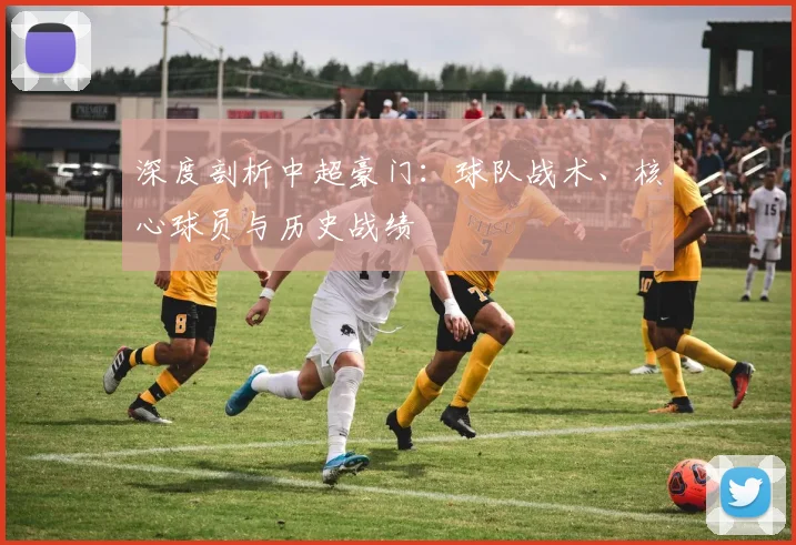 深度剖析中超豪门：球队战术、核心球员与历史战绩